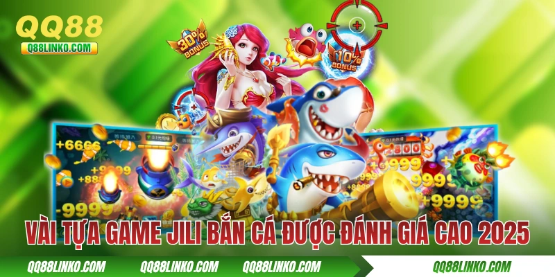Jili Bắn Cá - Hơn 10 Siêu Phẩm Hot Đang Đợi Bạn Tại QQ88 4 Một vài tựa game JiLi bắn cá được đánh giá cao 2025
