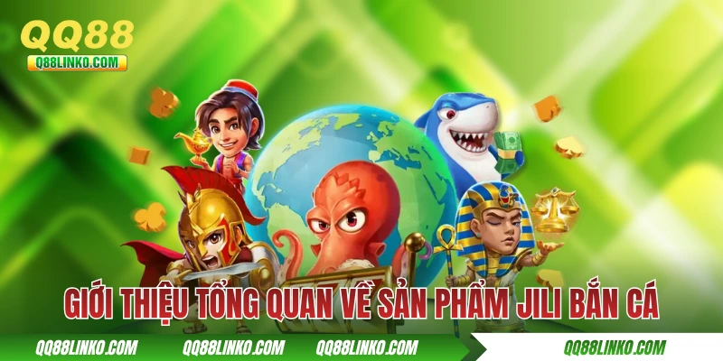 Jili Bắn Cá - Hơn 10 Siêu Phẩm Hot Đang Đợi Bạn Tại QQ88 2 Giới thiệu tổng quan về sản phẩm JiLi bắn cá